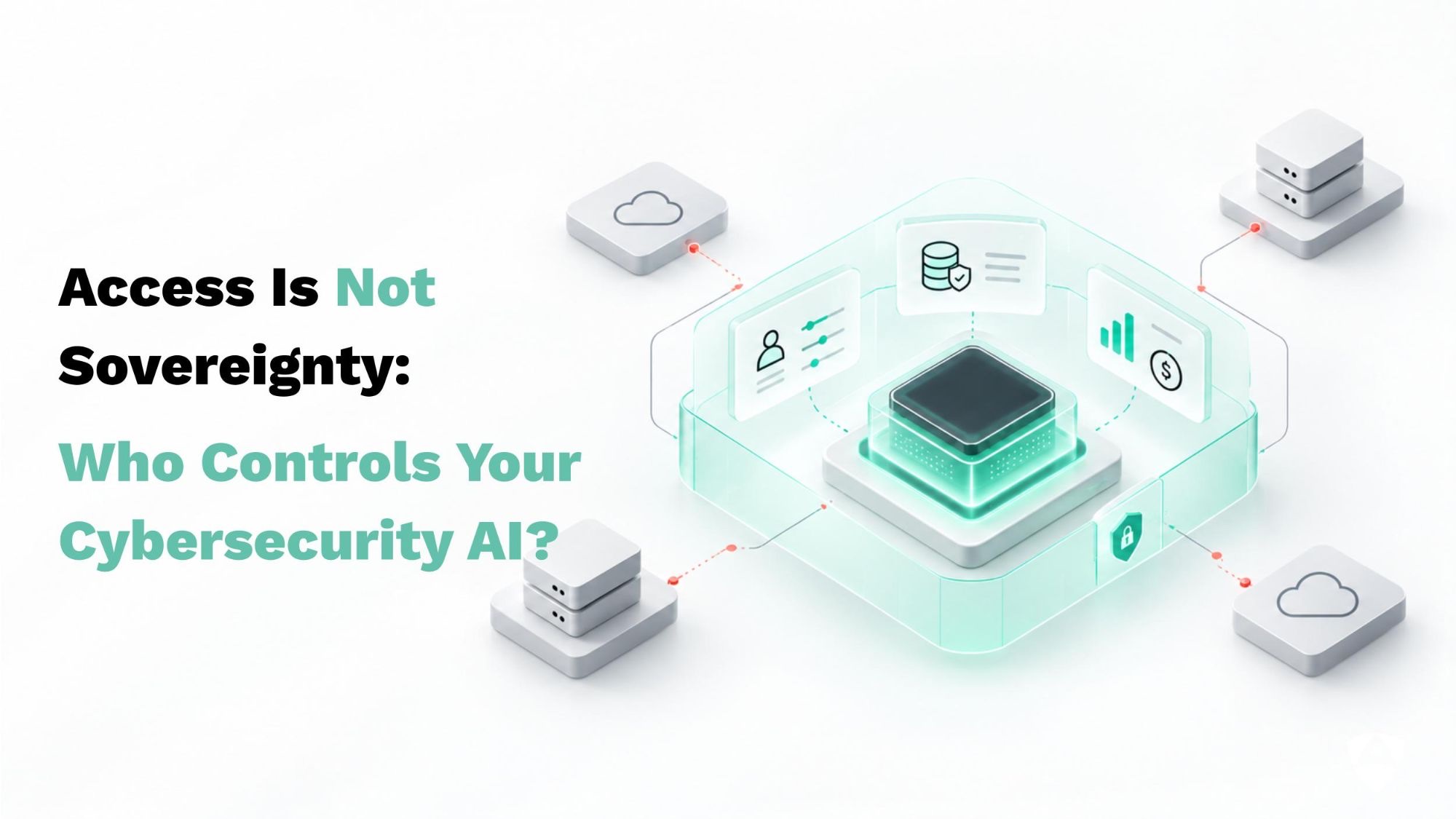 Access Is Not Sovereignty: Who Controls Your Cybersecurity AI?